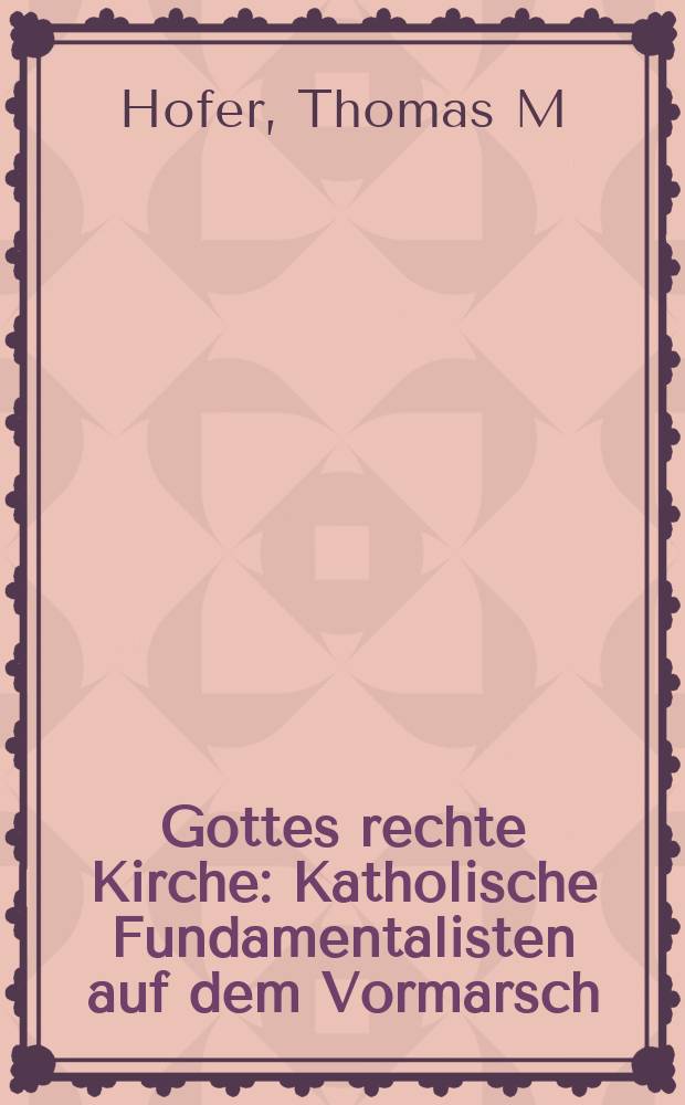 Gottes rechte Kirche : Katholische Fundamentalisten auf dem Vormarsch = Божественное право церкви: Католические фундаменталисты в наступлении