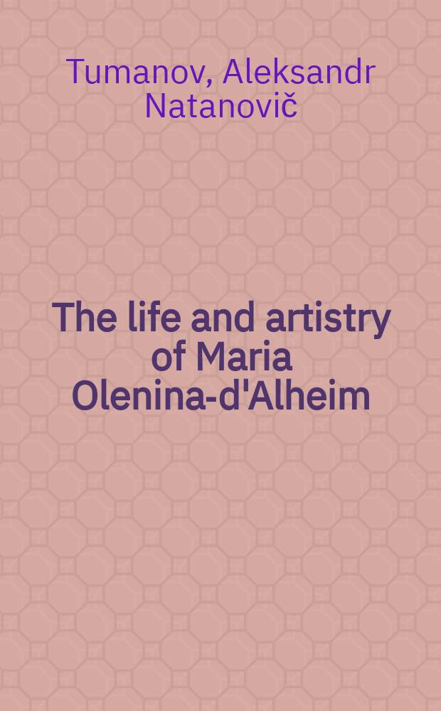 The life and artistry of Maria Olenina-d'Alheim = Жизнь Марии Олениной-д'Альгейм