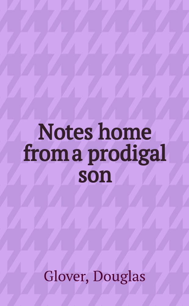 Notes home from a prodigal son : Essays, lectures, dialogues, memoirs = Письма домой от блудного сына