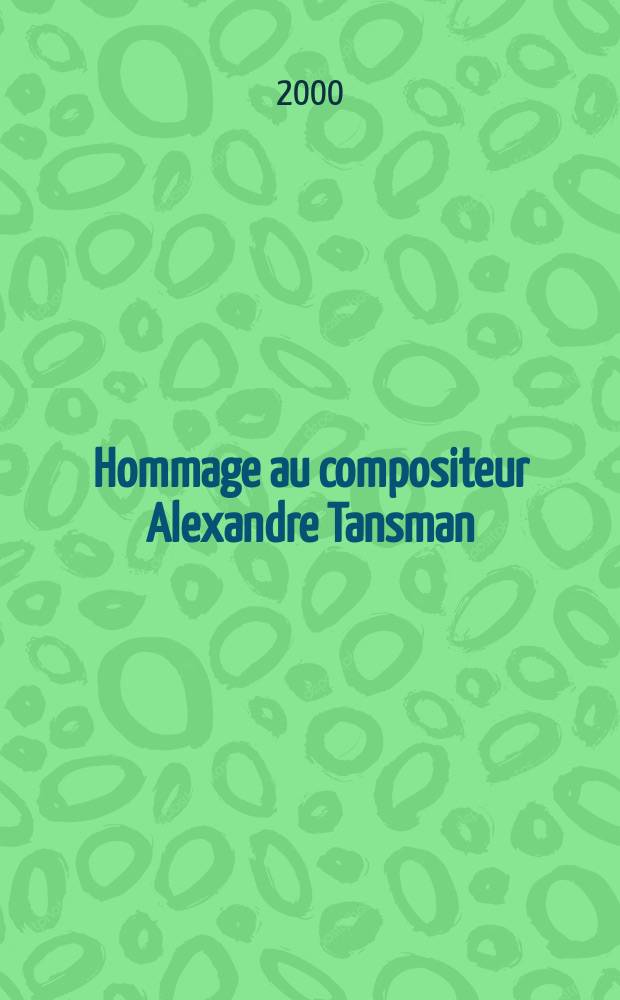 Hommage au compositeur Alexandre Tansman (1897-1986) : Actes de Colloque intern. du 26 nov. 1997 en Sorbonne = О композиторе А.Тансмане