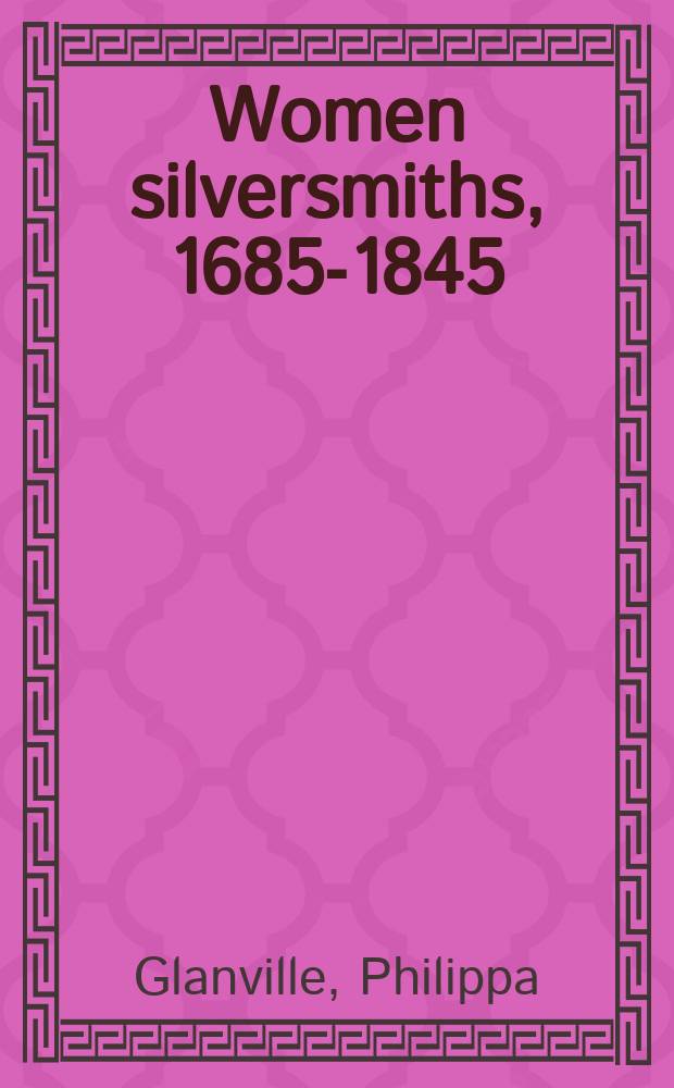 Women silversmiths, 1685-1845 : Works from the coll. of the Nat. museum of women in the arts : A catalogue = Женщины мастера художественных дел по серебру. Произведения из коллекции Национального музея женщин в искусствах