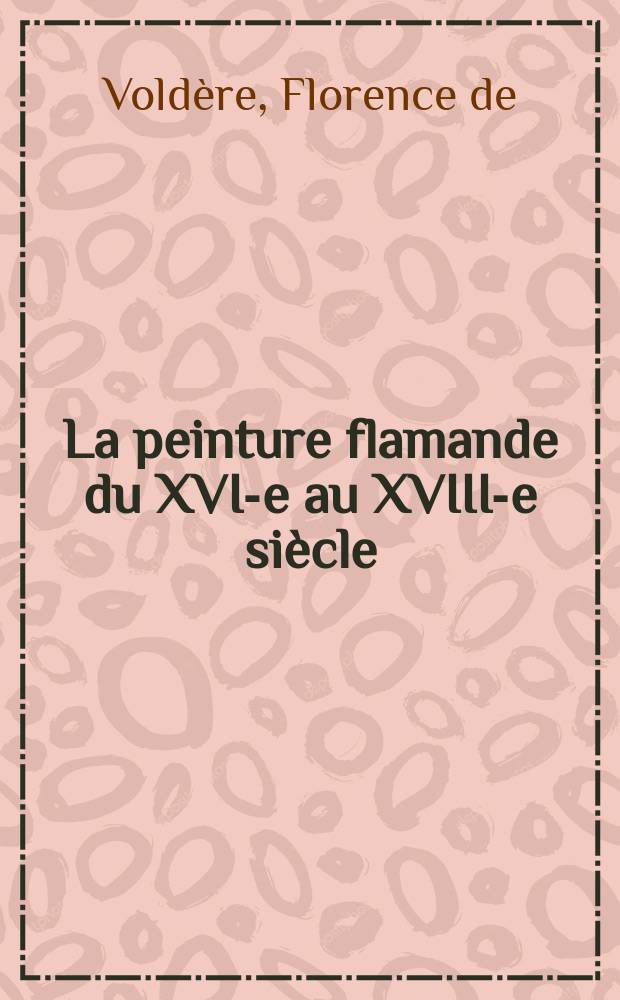 La peinture flamande du XVI-e au XVIII-e siècle : Un relais d'idées d'Érasme à Diderot : Album = Фламандская живопись 16-18 вв.
