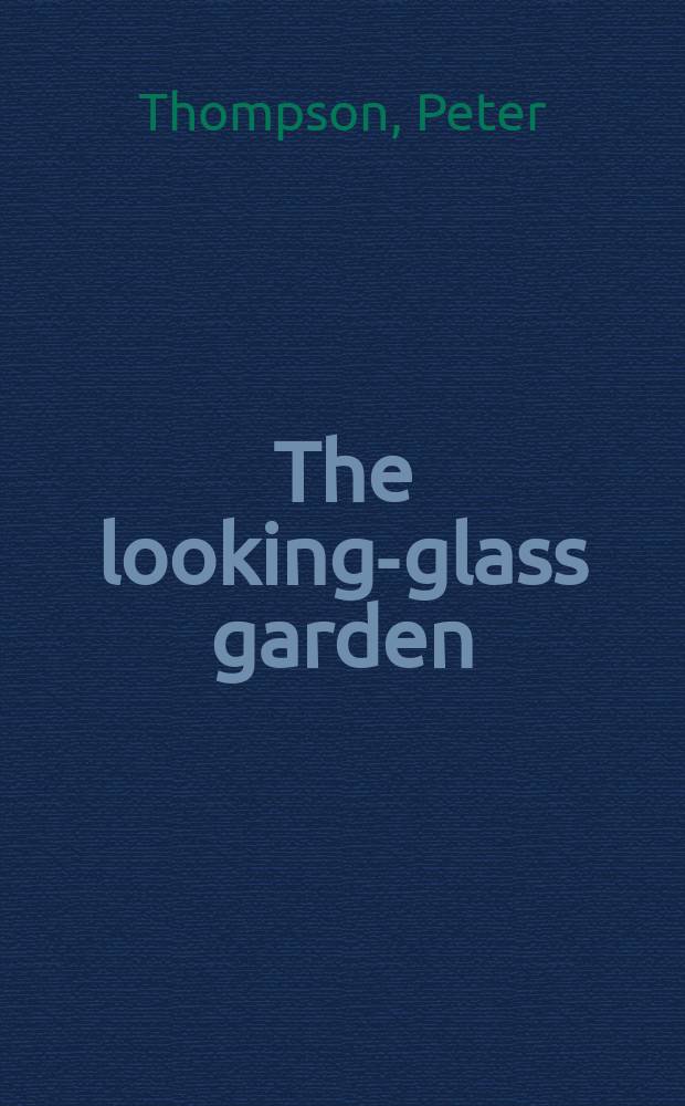 The looking-glass garden : Plants a. gardens of Southern Hemisphere = Зерколо сада.Растения и сады Южного полушария.