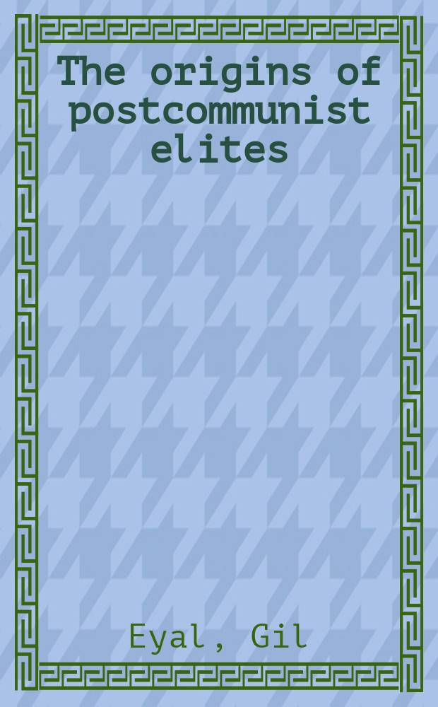 The origins of postcommunist elites : From Prague spring to the breakup of Czechoslovakia = Источники посткоммунистических элит: от пражской весны к распаду Чехословакии
