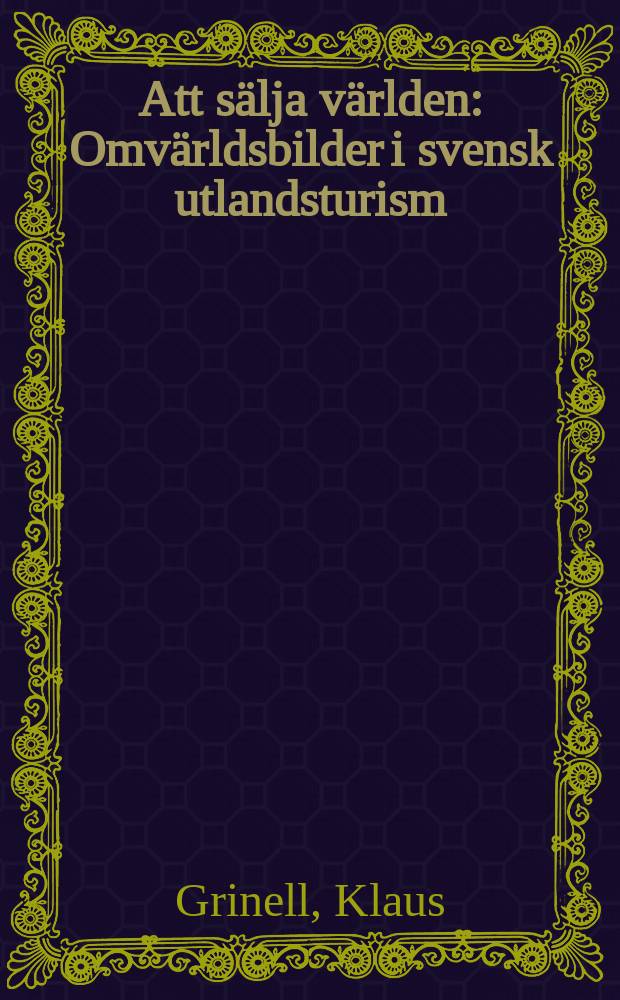 Att sälja världen : Omvärldsbilder i svensk utlandsturism : Diss. = Продать мир: образы другого в шведском международном туризме