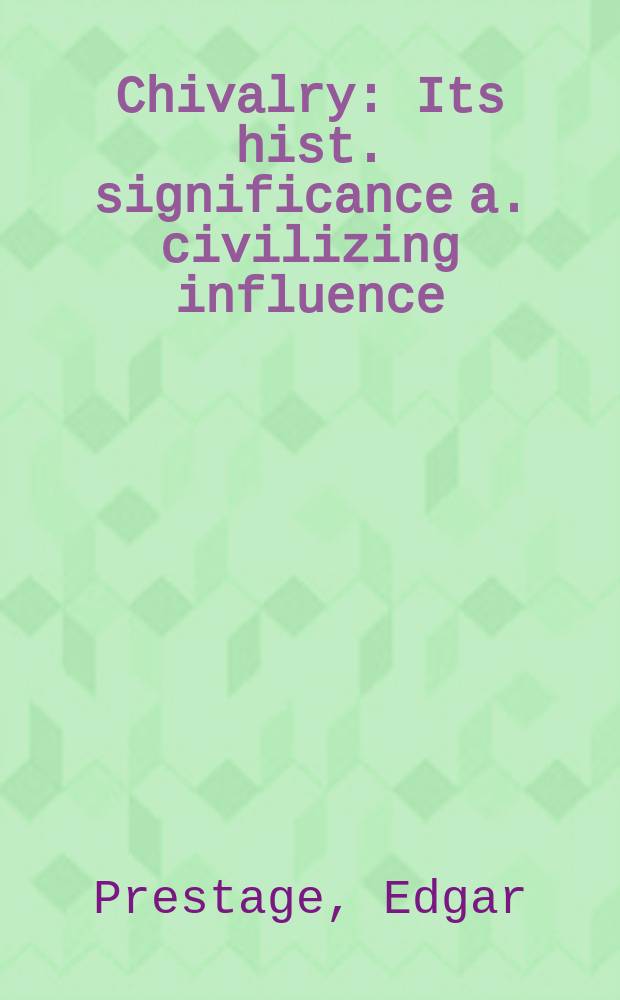 Chivalry : Its hist. significance a. civilizing influence = Рыцарство: историческое значение и влияние