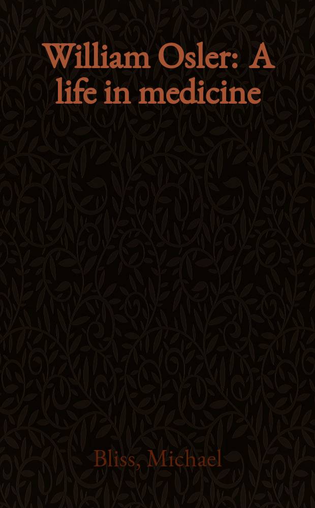William Osler : A life in medicine = Уильям Ослер. Жизнь в медицине.