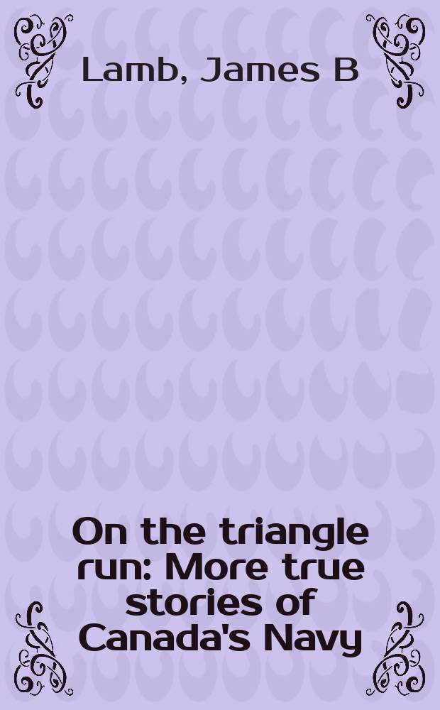 On the triangle run : More true stories of Canada's Navy