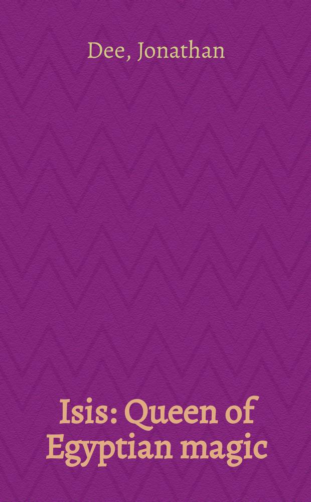 Isis : Queen of Egyptian magic : Her book of divination a. spells = Исида королева египетской магии