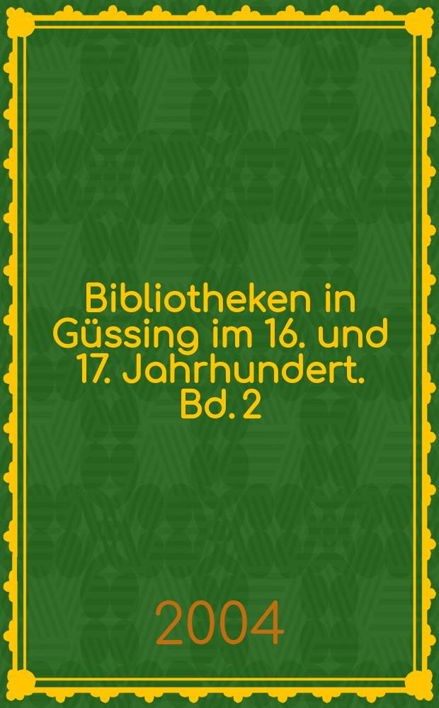 Bibliotheken in Güssing im 16. und 17. Jahrhundert. Bd. 2 : Balthasar Batthyány und seine Bibliothek