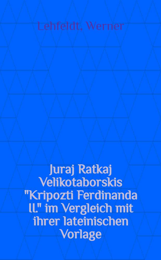 Juraj Ratkaj Velikotaborskis "Kripozti Ferdinanda II." im Vergleich mit ihrer lateinischen Vorlage = Юрай Раткай Великотаборский."Мужество Фердинанда II" в сравнении с его латинским оригиналом