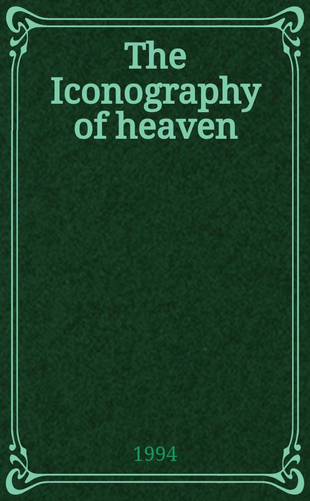 The Iconography of heaven : Based on the papers presented at the Intern. congr. on medieval studies in Kalamazoo in 1993 = Иконография небес