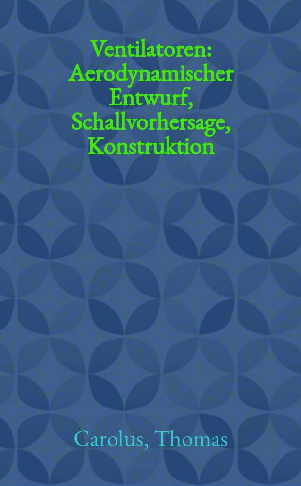 Ventilatoren : Aerodynamischer Entwurf, Schallvorhersage, Konstruktion