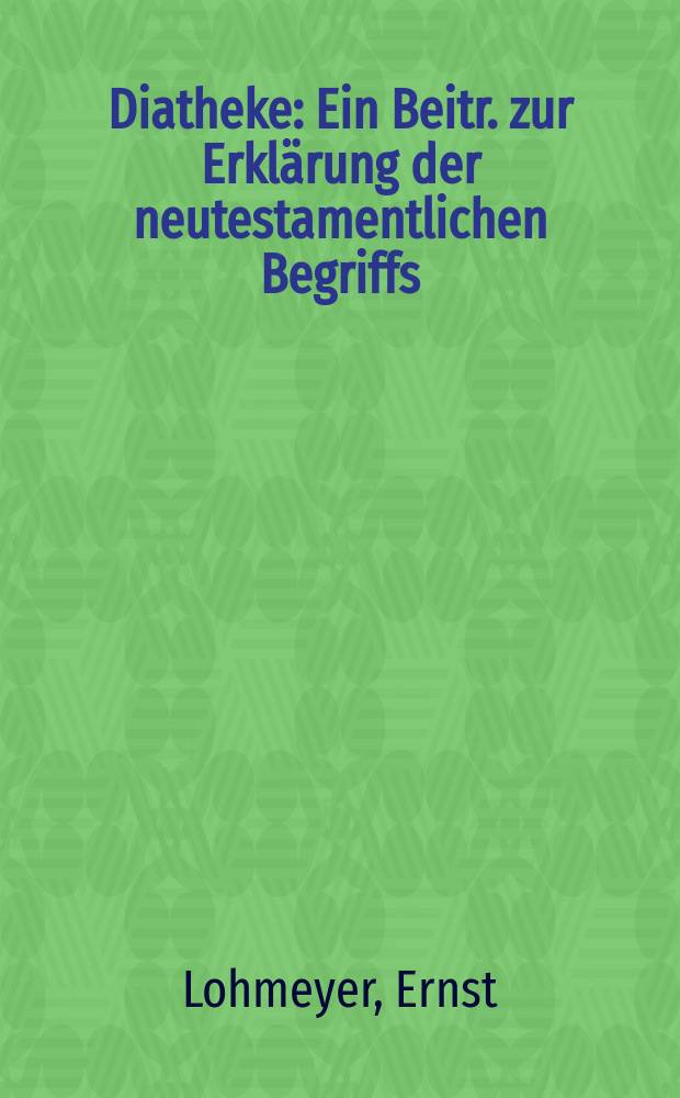 Diatheke : Ein Beitr. zur Erklärung der neutestamentlichen Begriffs = Завет: Толкование новозаветного понятия