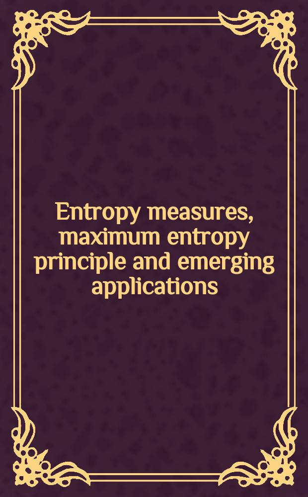 Entropy measures, maximum entropy principle and emerging applications : Festschrift in honour of Prof. J.N. Kapur