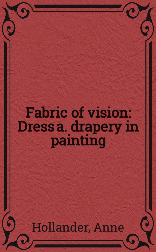 Fabric of vision : Dress a. drapery in painting : Publ. to accompany an Exhib. at the Nat. gallery, London, 19 June, 2002 - 8 Sept., 2002 = Создавая видение