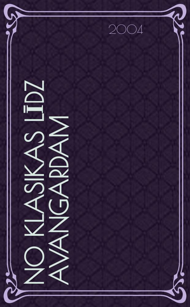 No klasikas līdz avangardam = From classic to avant-garde : 9. Starptaut. Baltijas baleta festivāls, Rīga, 2004, 19. apr. - 3. mai = От классики к авангарду: 9-й международный балтийский балетный фестиваль