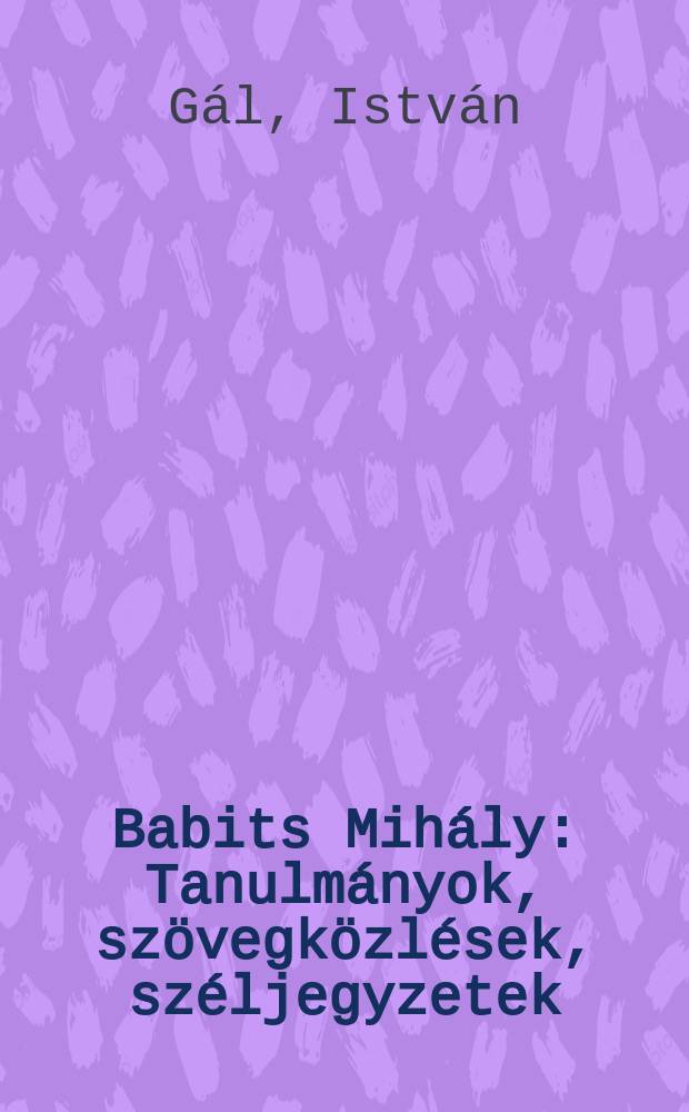 Babits Mihály : Tanulmányok, szövegközlések, széljegyzetek = Бабич Михай,венгерский писатель
