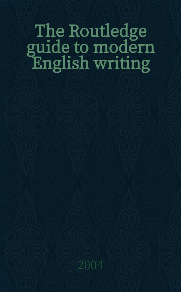 The Routledge guide to modern English writing : Britain a. Ireland = Справочник издательства Рутледж посв.современным англоязычным писателям