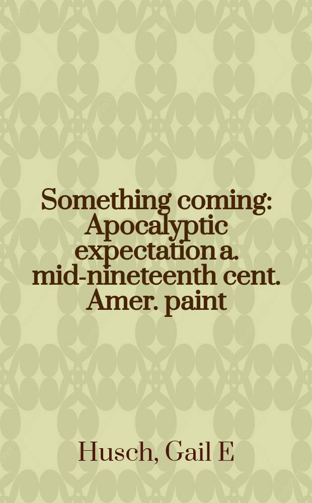 Something coming : Apocalyptic expectation a. mid-nineteenth cent. Amer. paint = Нечто приближается