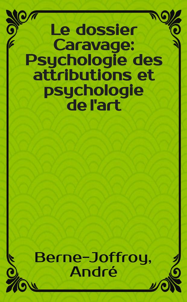 Le dossier Caravage : Psychologie des attributions et psychologie de l'art = Досье Караваджо: Психология аттрибуции и психология искусства