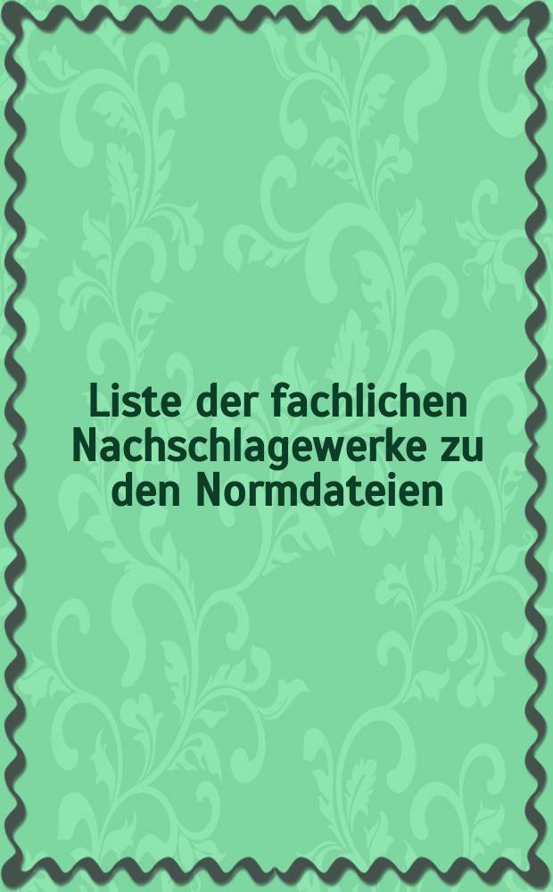 Liste der fachlichen Nachschlagewerke zu den Normdateien (GKD, PND, SWD). Ausg. Okt. 2004 : [Stand: 03. September 2004]