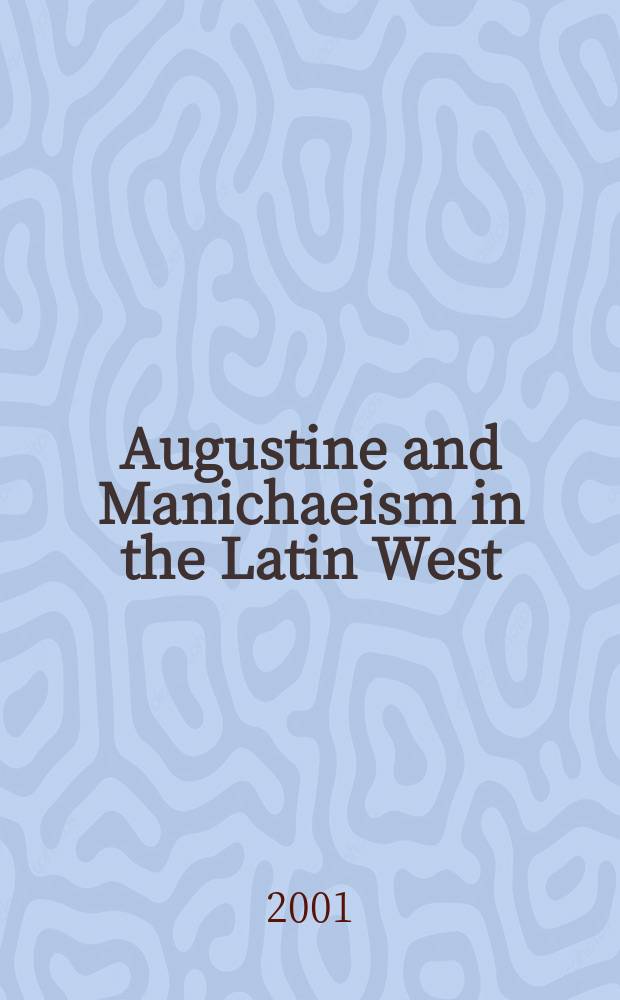 Augustine and Manichaeism in the Latin West : Proc. of the Fribourg-Utrecht symp. of the Intern. assoc. of Manichaean studies (IAMS) = Августин и манихейство на латинском Западе
