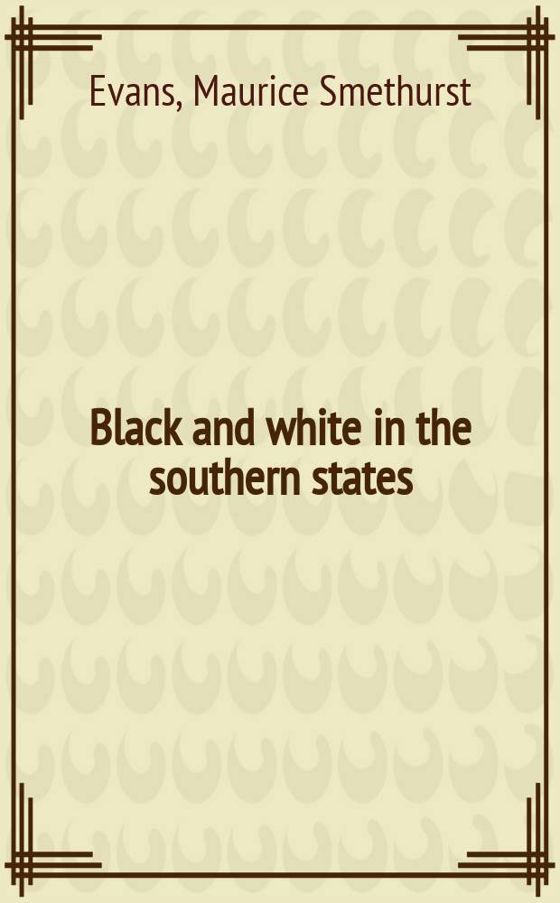 Black and white in the southern states : A study of the race problem in the United States from a South Afr. point of view = Черные и белые в южных штатах