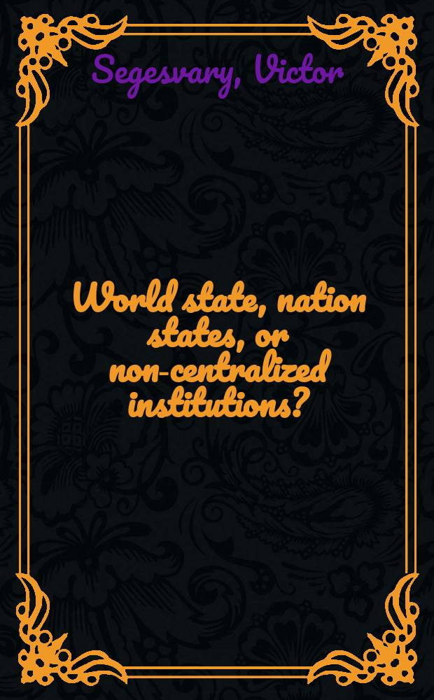 World state, nation states, or non-centralized institutions? : A vision of the future in politics = Мировое государство, национальные государства или нецентрализованные институты
