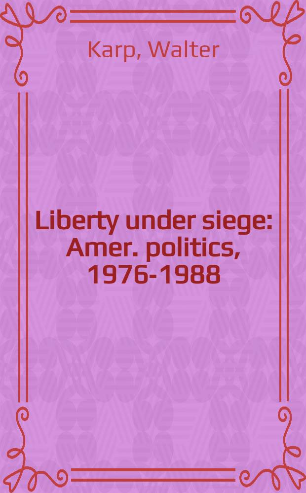 Liberty under siege : Amer. politics, 1976-1988 = Свобода под осадой. Американская политика: 1976 - 1988
