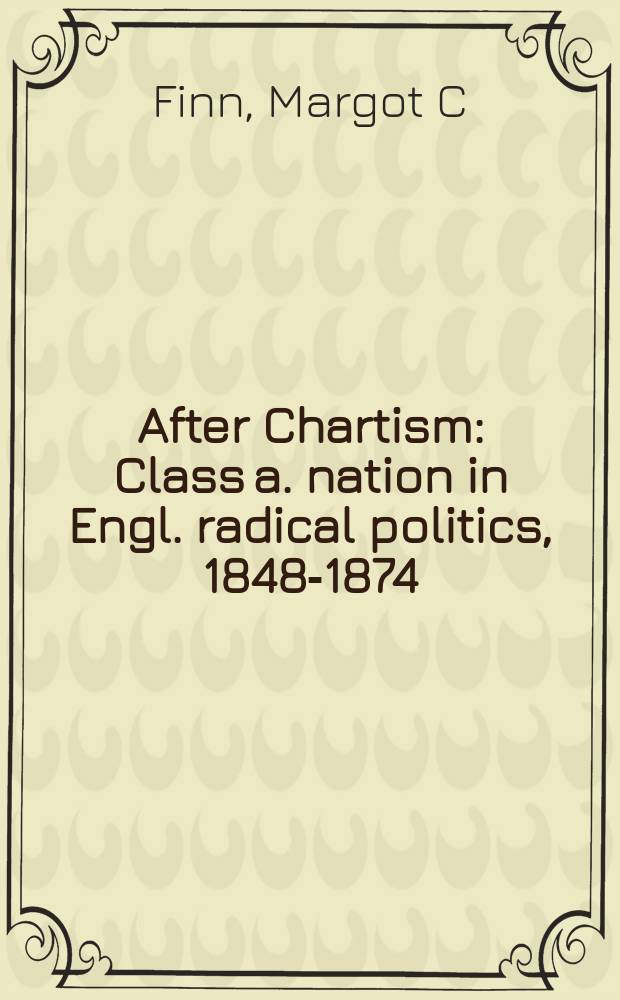 After Chartism : Class a. nation in Engl. radical politics, 1848-1874 = После Чартизма: класс и нация в английской радикальной политике, 1848-1874