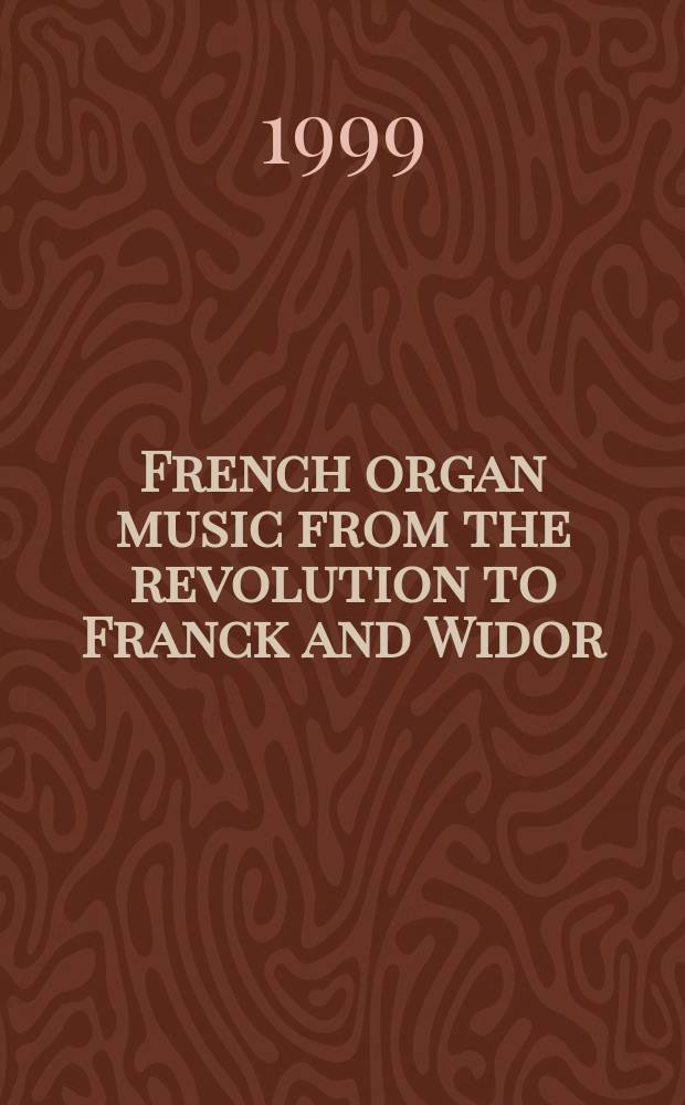 French organ music from the revolution to Franck and Widor = Французская органная музыка от революции до Франка и Видора