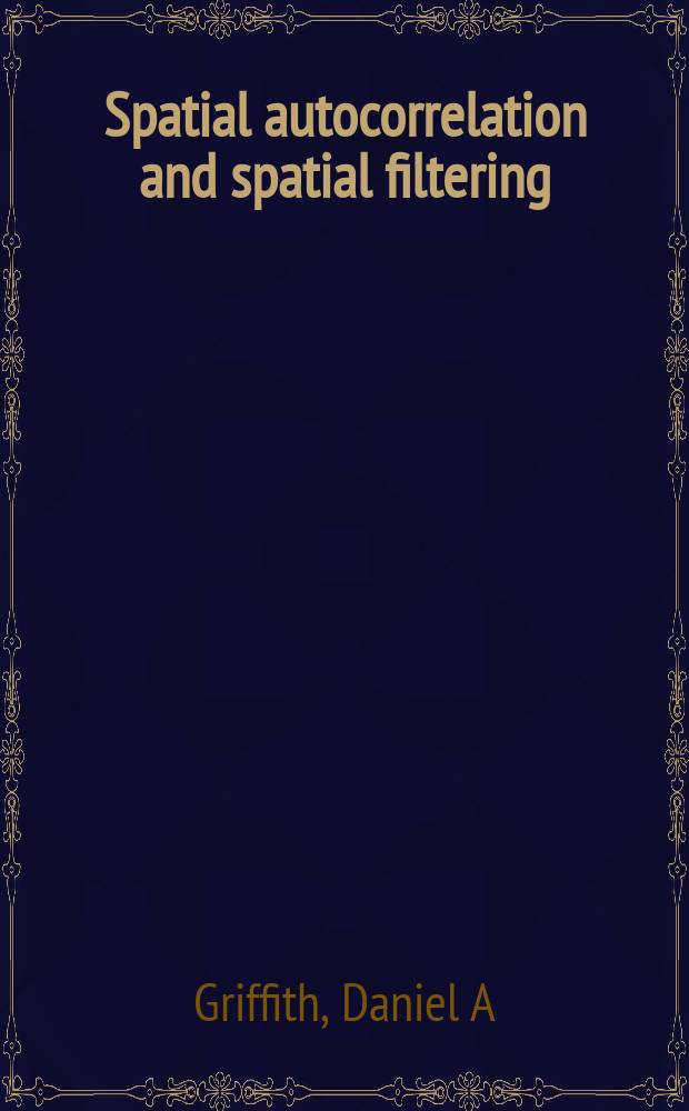 Spatial autocorrelation and spatial filtering : Gaining understanding through theory a. sci. visualization = Пространственная автокорреляция и пространственная выборка