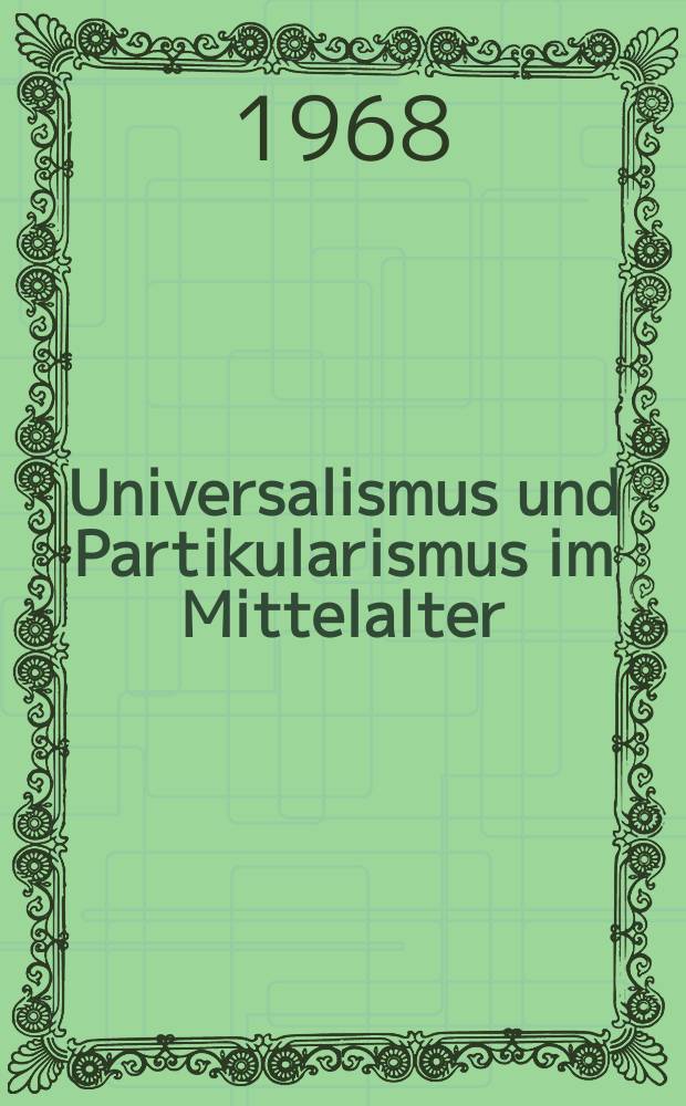 Universalismus und Partikularismus im Mittelalter : Vortr. der Kölner Mediävistentagung in 1965 = Универсализм и партикуляризм в средние века