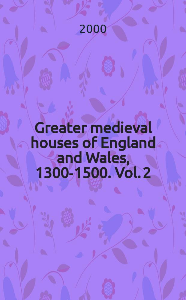Greater medieval houses of England and Wales, 1300-1500. Vol. 2 : East Anglia, Central England, and Wales = Восточная Англия, Центральная Англия и Уэльс