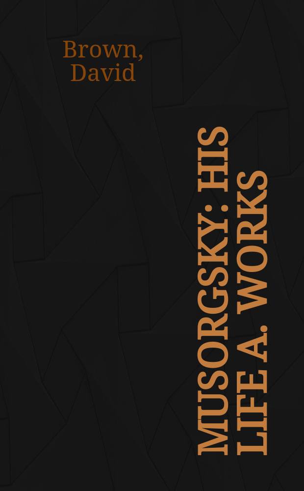 Musorgsky : His life a. works = Мусоргский: его жизнь и творчество