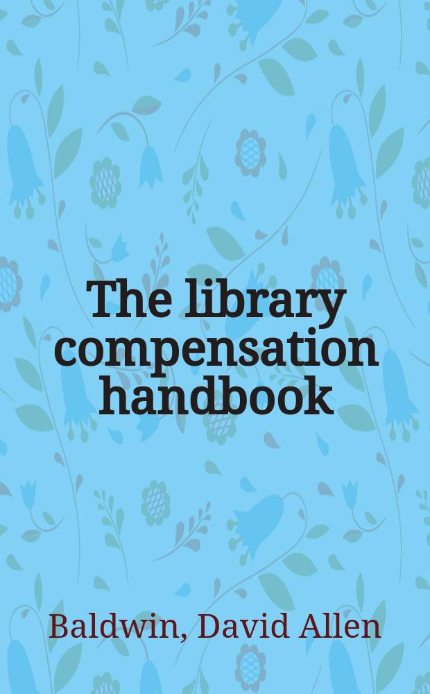 The library compensation handbook : A guide for administrators, librarians, a. staff = Справочник по заработной плате в библиотеке