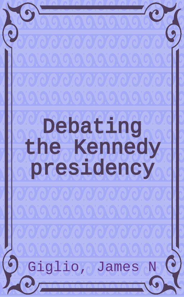 Debating the Kennedy presidency = Обдумывая президентство Кеннеди