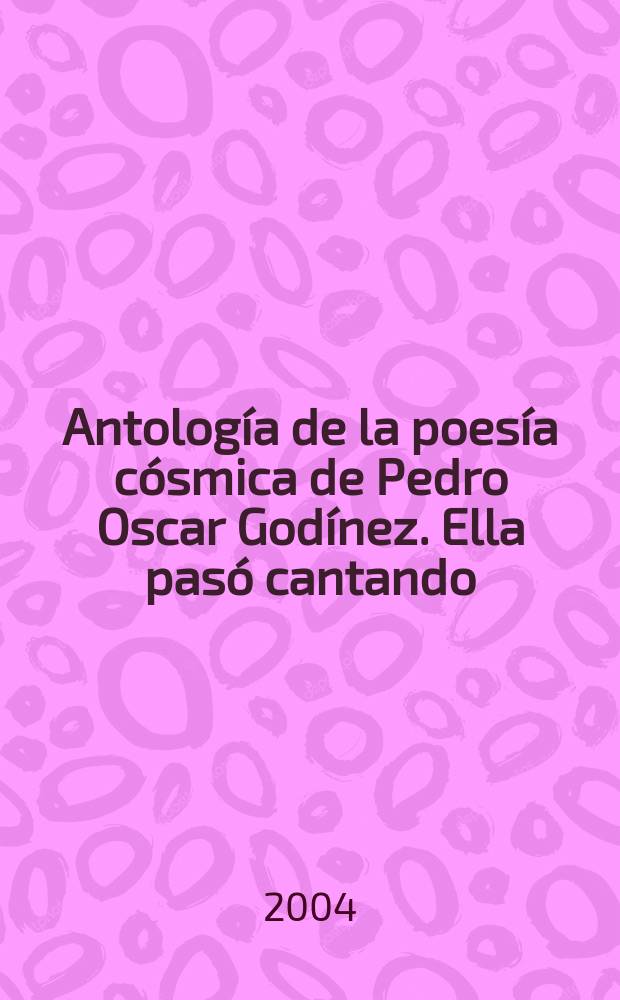 Antología de la poesía cósmica de Pedro Oscar Godínez. Ella pasó cantando