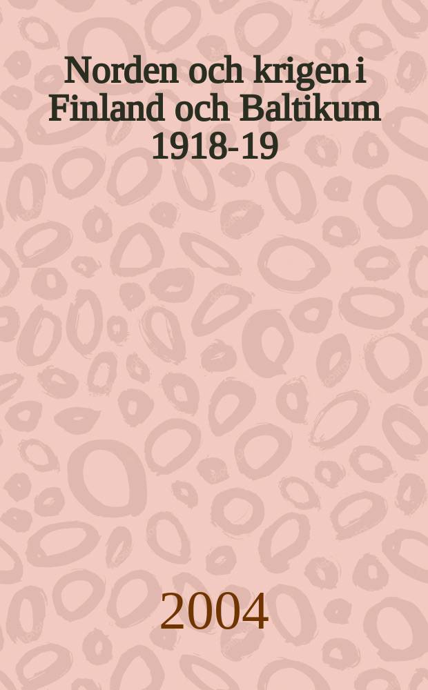 Norden och krigen i Finland och Baltikum 1918-19 = Северные страны и войны в Финляндии и Балтийской территории в 1918 - 1919 гг.