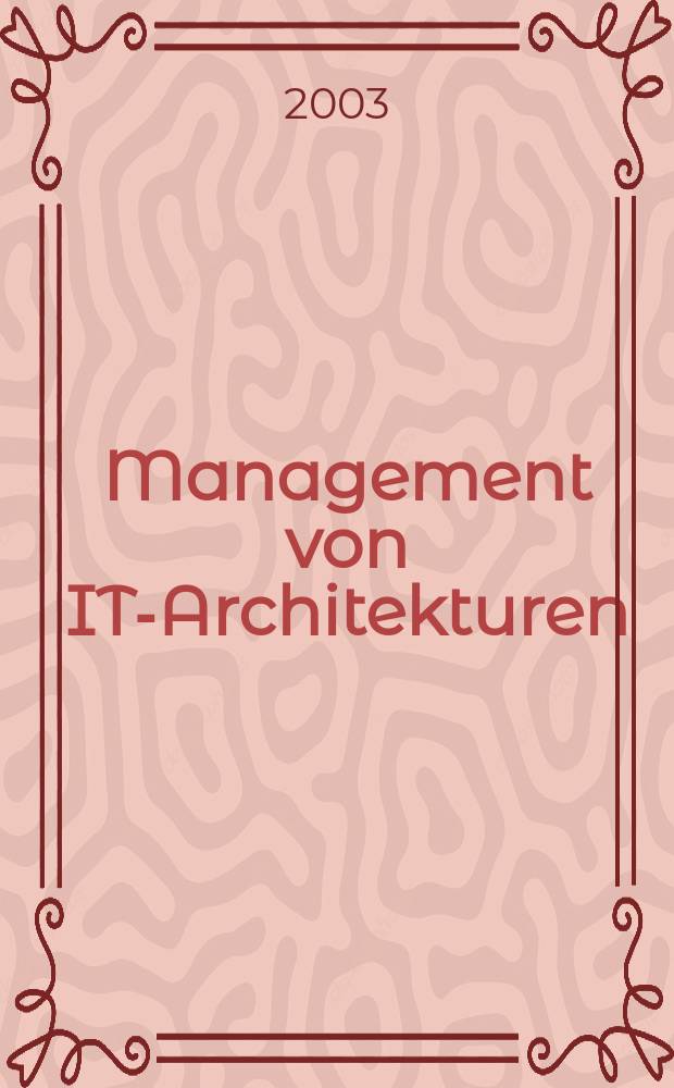 Management von IT-Architekturen : Informationssysteme im Fokus von Architekturplanung u. -entwicklung
