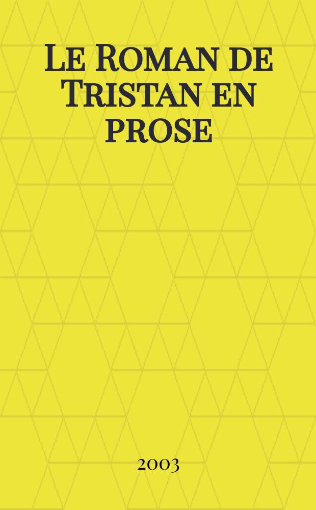 Le Roman de Tristan en prose : (Version du ms. fr. 757 de la Bibl. nat. de France). T. 4 : (Du départ en aventures de Palamède à l'issue du tournoi de Louveserp jusqu'au combat de Tristan et de Galaad)
