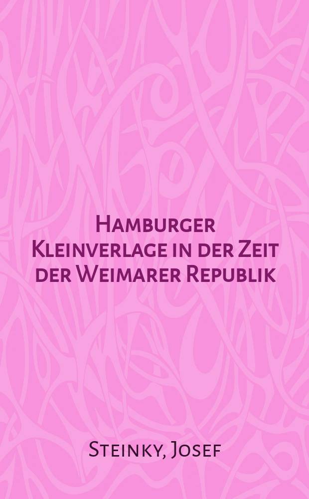 Hamburger Kleinverlage in der Zeit der Weimarer Republik : Eine Dokumentation publizistischer Vielfalt = Гамбургские небольшие издательства во времена Веймарской Республики