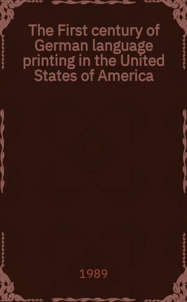 The First century of German language printing in the United States of America : A bibliogr. based on the studies of Oswald Seidensticker a. Wilbur H. Oda. Vol. 2 : (1808-1830)