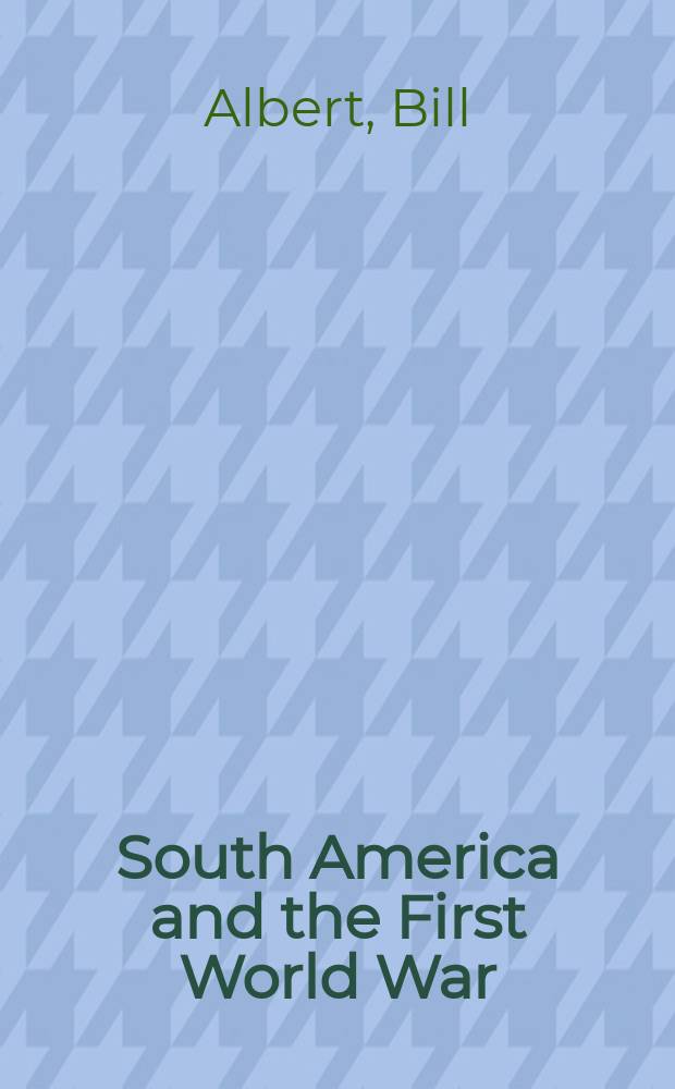 South America and the First World War : The impact of the war on Brazil, Argentina, Peru a. Chile = Южная Америка и первая мировая война