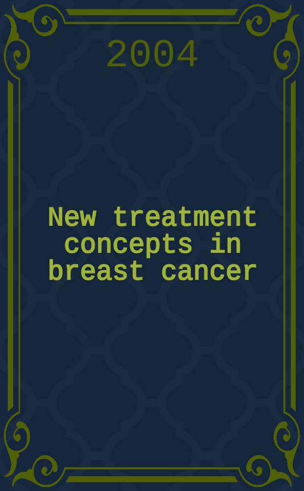 New treatment concepts in breast cancer : Proc. of a meet. "Targeting breast cancer with care", held in Prague, Febr. 2004 = Новые концепции лечения рака молочных желез.