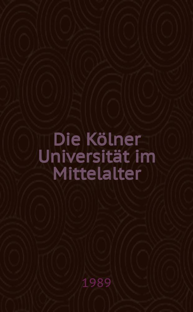 Die Kölner Universität im Mittelalter : Geistige Wurzeln u. soziale Wirklichkeit = Кельнский университет в период Средневековья