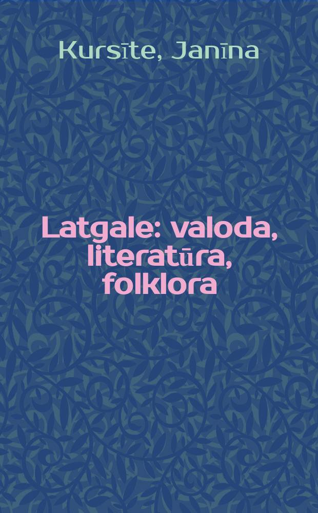 Latgale: valoda, literatūra, folklora = Латгалия: Язык, литература, фольклор