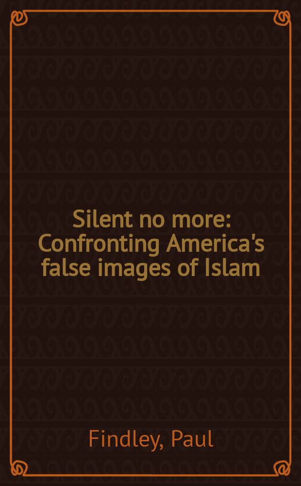 Silent no more : Confronting America's false images of Islam = Нет умолчанию: Противостояние американскому неверному взгляду на ислам