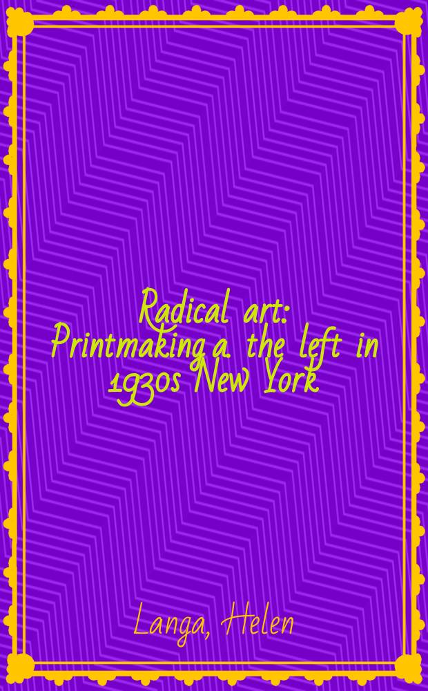 Radical art : Printmaking a. the left in 1930s New York = Радикальное искусство: печатная графика и левые в Нью-Йорке 30-х